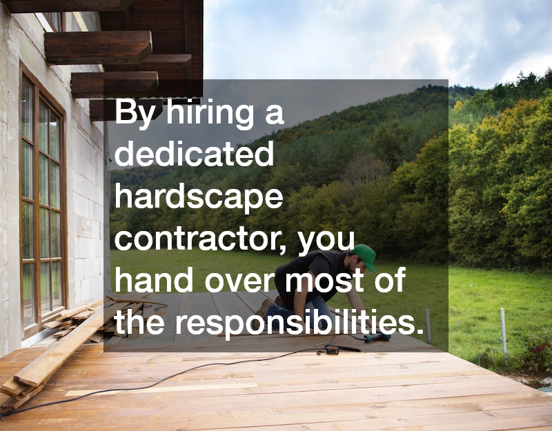 By hiring a dedicated hardscape contractor, you hand over most of the responsibilities.