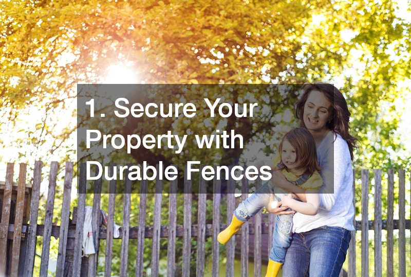 1. Secure Your Property with Durable Fences