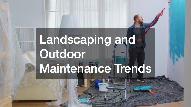 Landscaping and Outdoor Maintenance Trends