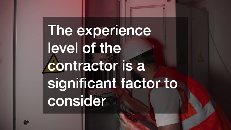 The experience level of the contractor is a significant factor to consider