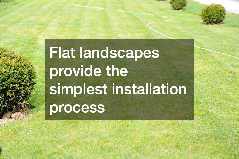 Flat landscapes provide the simplest installation process