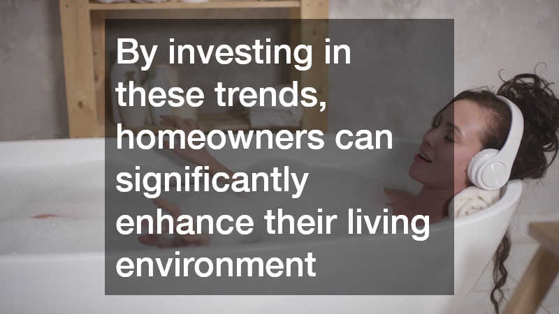By investing in these trends, homeowners can significantly enhance their living environment