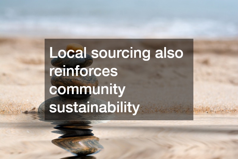 Local sourcing also reinforces community sustainability