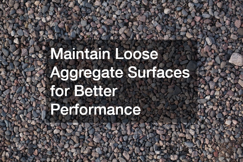 Maintain Loose Aggregate Surfaces for Better Performance