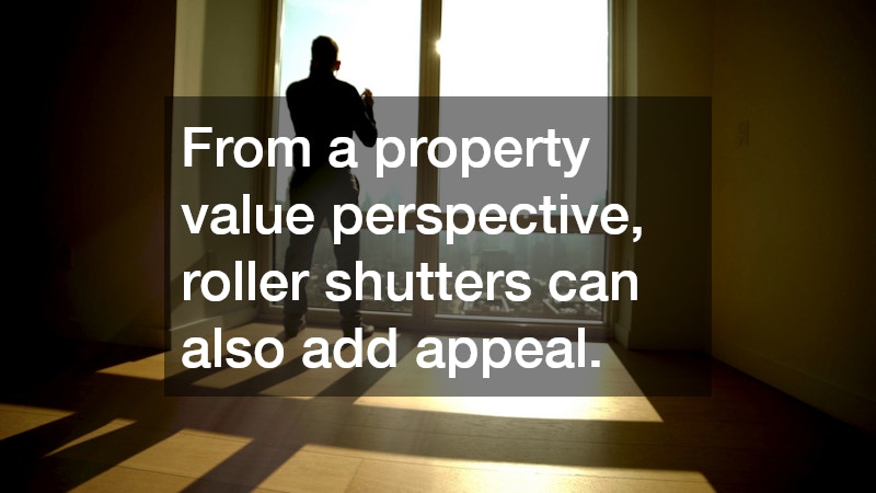 From a property value perspective, roller shutters can also add appeal.
