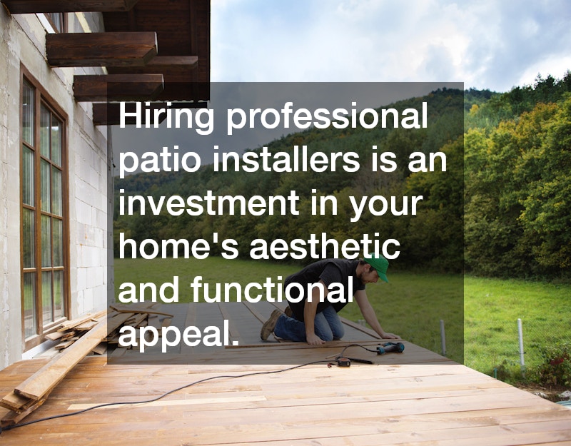 Hiring professional patio installers is an investment in your home