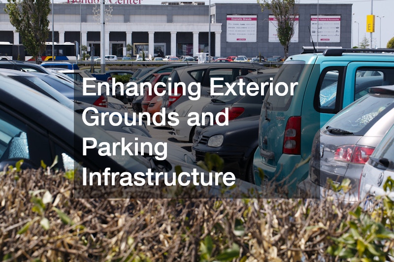 Enhancing Exterior Grounds and Parking Infrastructure