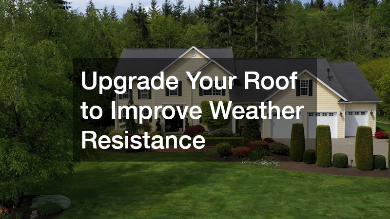 Upgrade Your Roof to Improve Weather Resistance