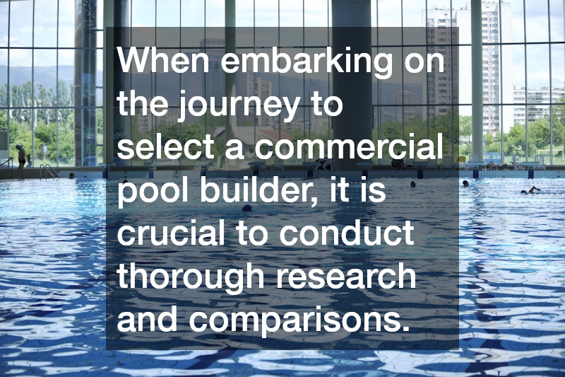 When embarking on the journey to select a commercial pool builder, it is crucial to conduct thorough research and comparisons.