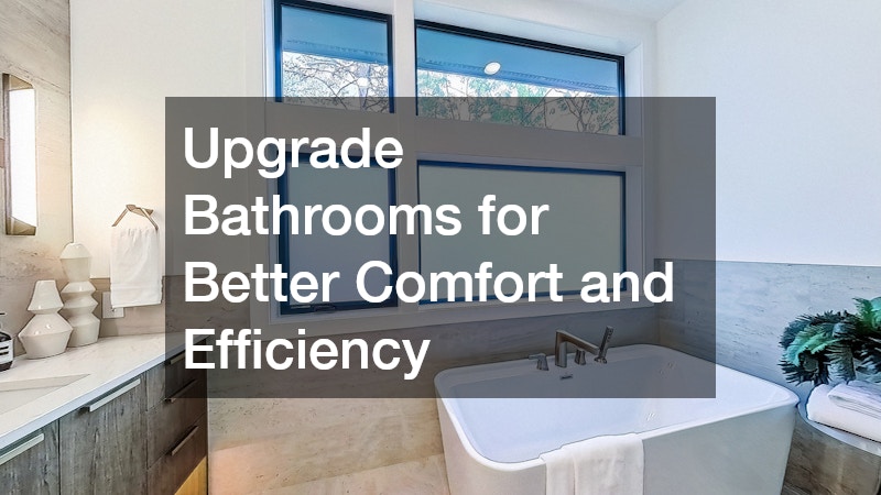 Upgrade Bathrooms for Better Comfort and Efficiency