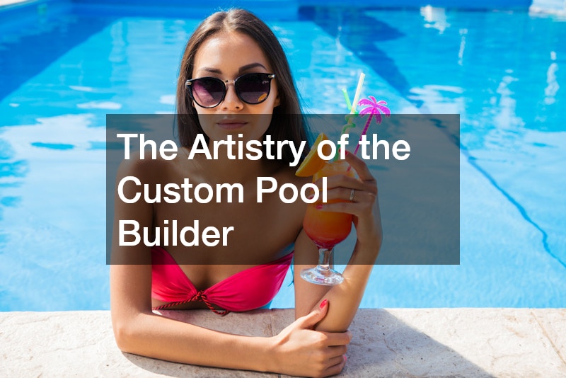 The Artistry of the Custom Pool Builder