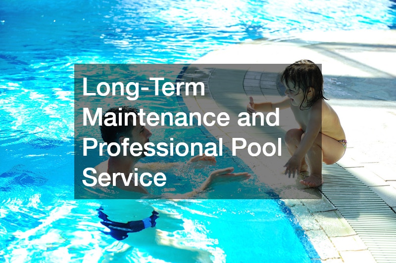 Long-Term Maintenance and Professional Pool Service