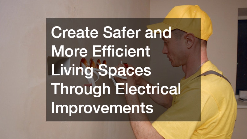 Create Safer and More Efficient Living Spaces Through Electrical Improvements