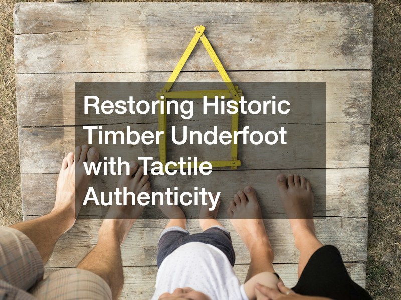 Restoring Historic Timber Underfoot with Tactile Authenticity