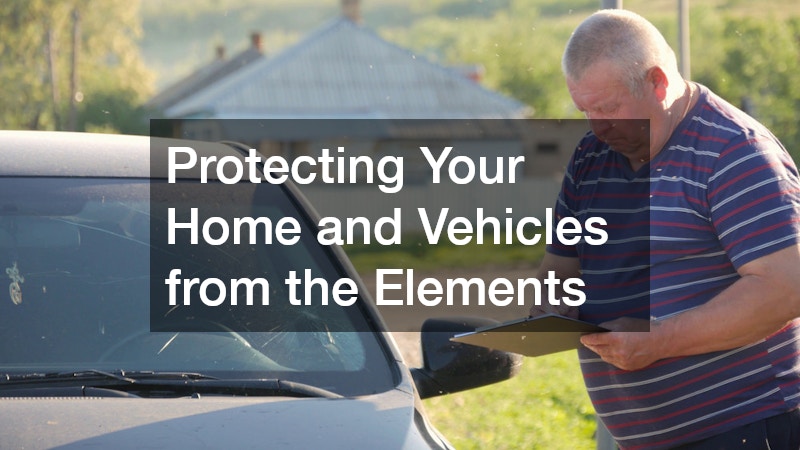 Protecting Your Home and Vehicles from the Elements