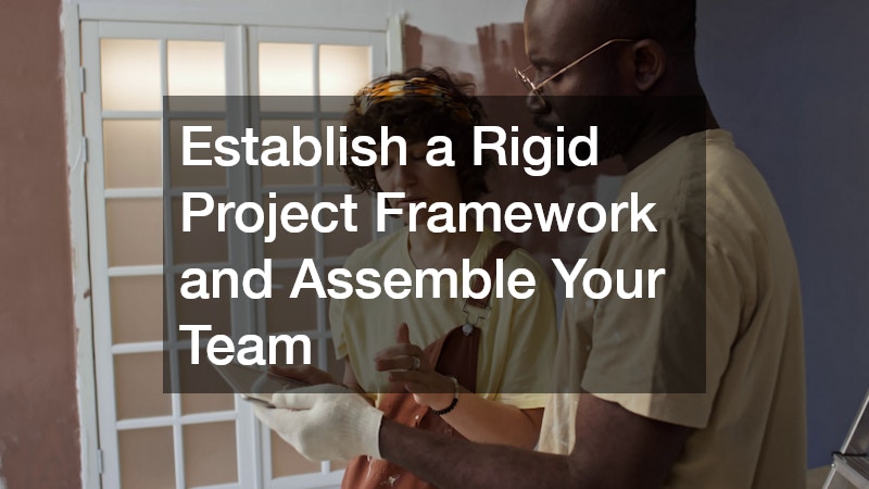 Establish a Rigid Project Framework and Assemble Your Team
