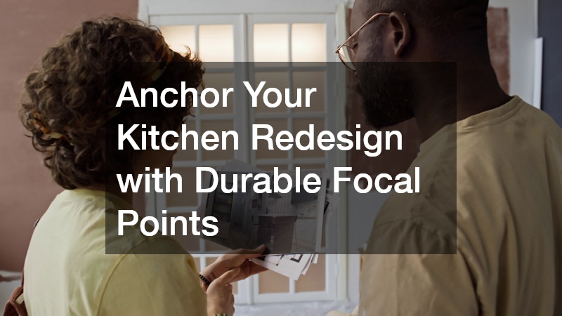 Anchor Your Kitchen Redesign with Durable Focal Points