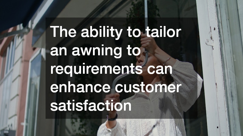The ability to tailor an awning to requirements can enhance customer satisfaction