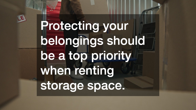 Protecting your belongings should be a top priority when renting storage space.