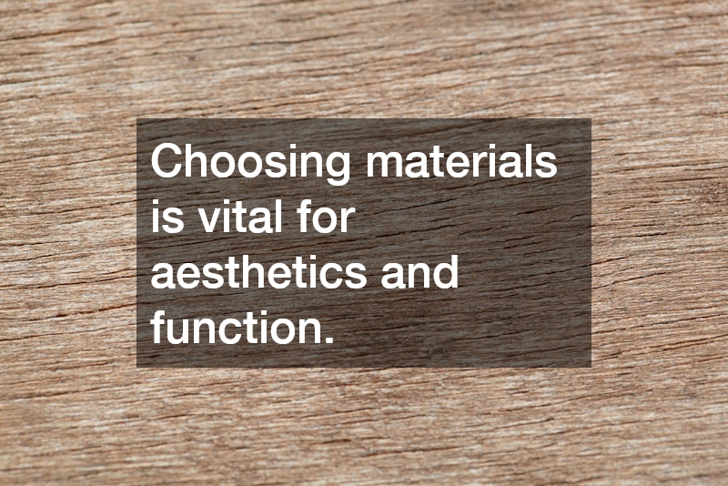 Choosing materials is vital for aesthetics and function.