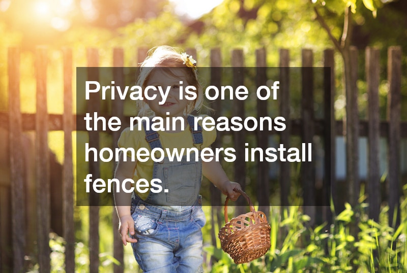 Privacy is one of the main reasons homeowners install fences.