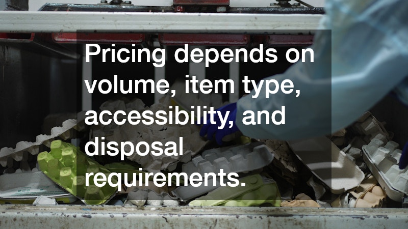 Pricing depends on volume, item type, accessibility, and disposal requirements.