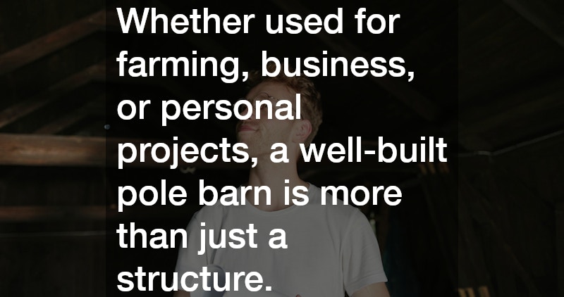 Whether used for farming, business, or personal projects, a well-built pole barn is more than just a structure.