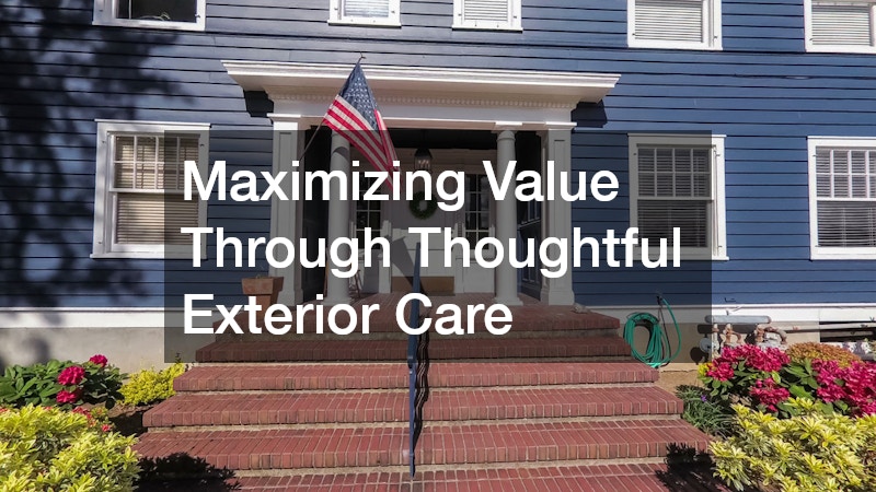 Maximizing Value Through Thoughtful Exterior Care
