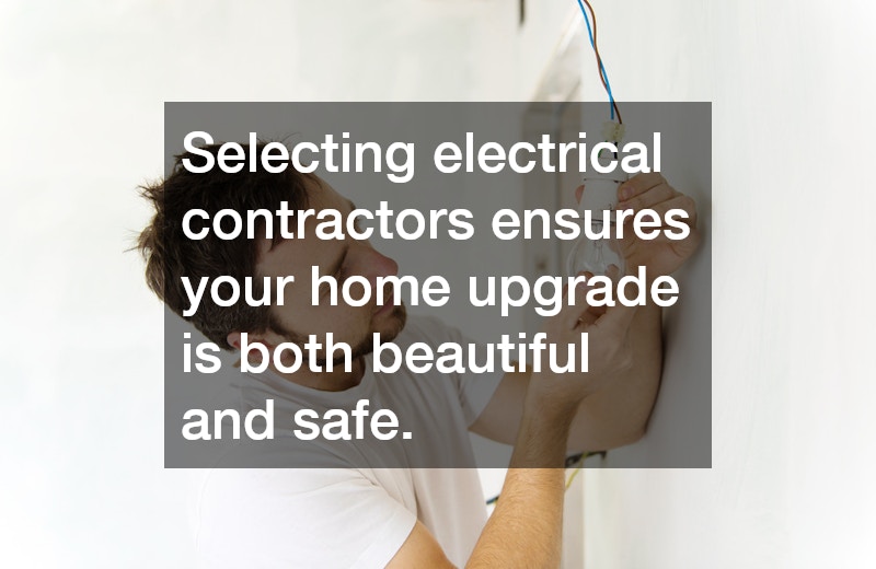 Selecting electrical contractors ensures your home upgrade is both beautiful and safe.