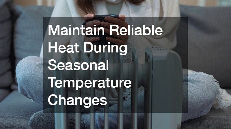 Maintain Reliable Heat During Seasonal Temperature Changes