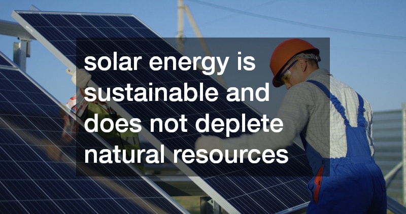 solar energy is sustainable and does not deplete natural resources