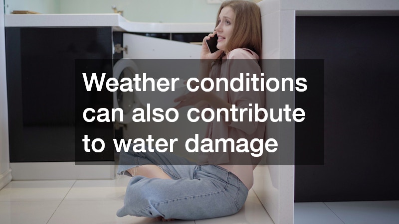 Weather conditions can also contribute to water damage 