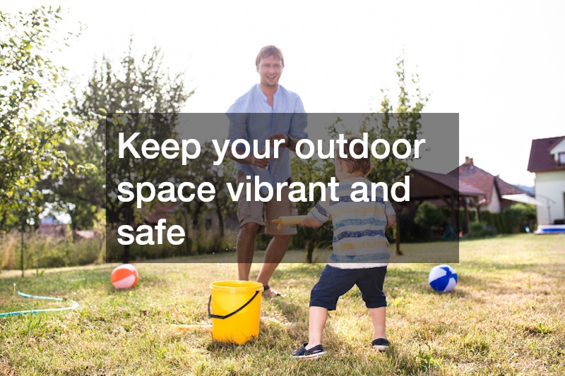 Keep your outdoor space vibrant and safe