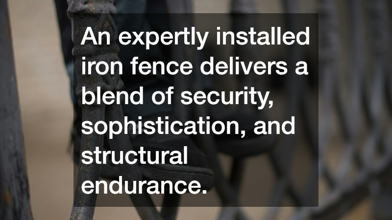 An expertly installed iron fence delivers a blend of security, sophistication, and structural endurance.