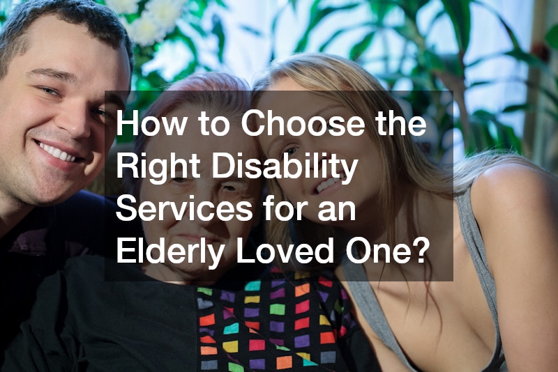 How to Choose the Right Disability Services for an Elderly Loved One?