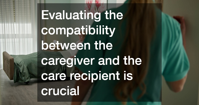 Evaluating the compatibility between the caregiver and the care recipient is crucial