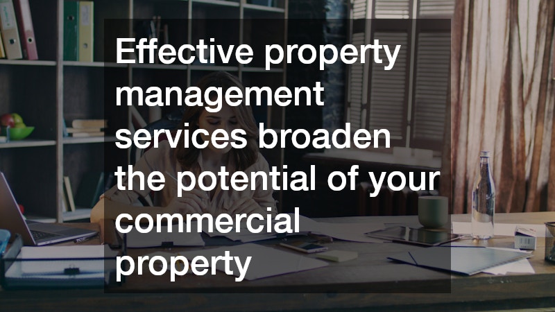 Effective property management services broaden the potential of your commercial property