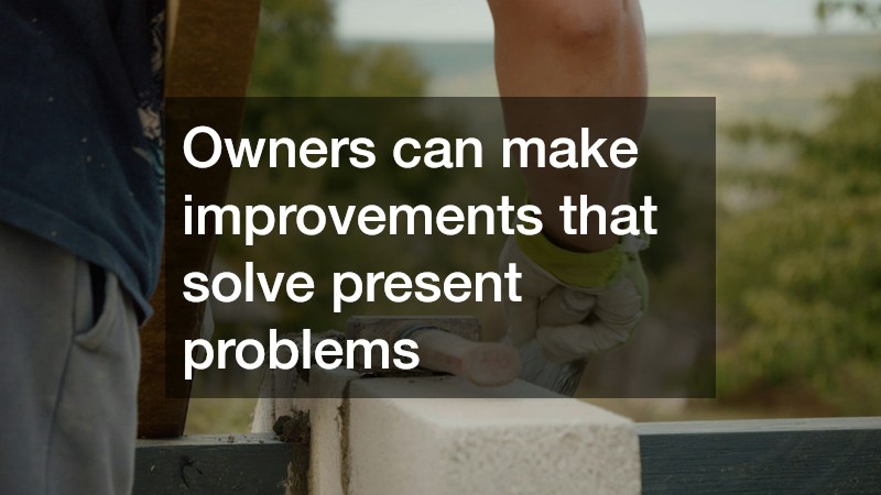 Owners can make improvements that solve present problems