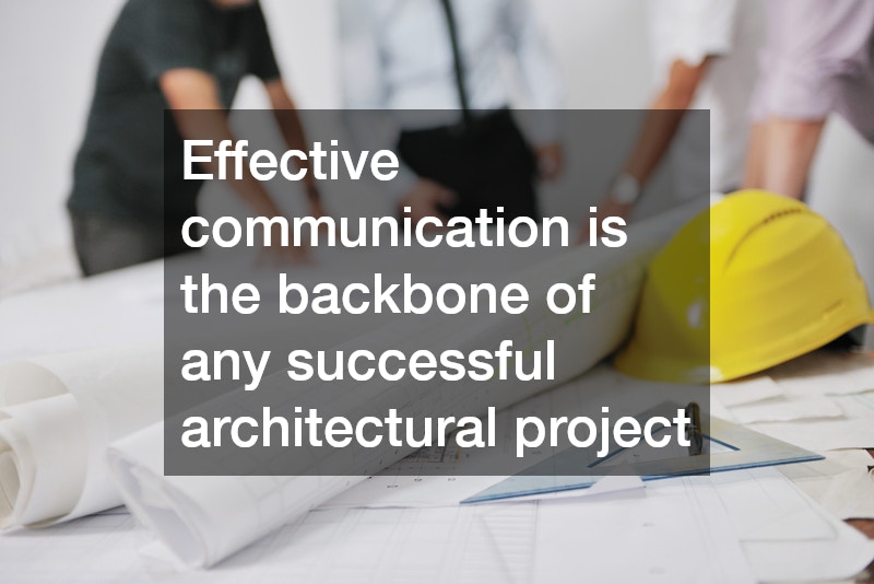 Effective communication is the backbone of any successful architectural project