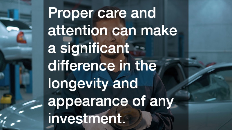 Proper care and attention can make a significant difference in the longevity and appearance of any investment.