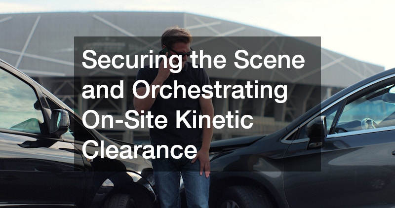 Securing the Scene and Orchestrating On-Site Kinetic Clearance