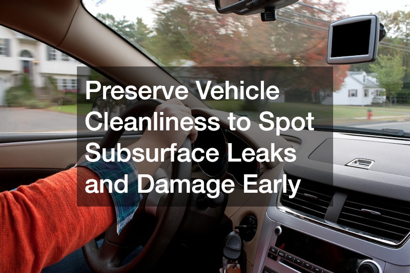 Preserve Vehicle Cleanliness to Spot Subsurface Leaks and Damage Early