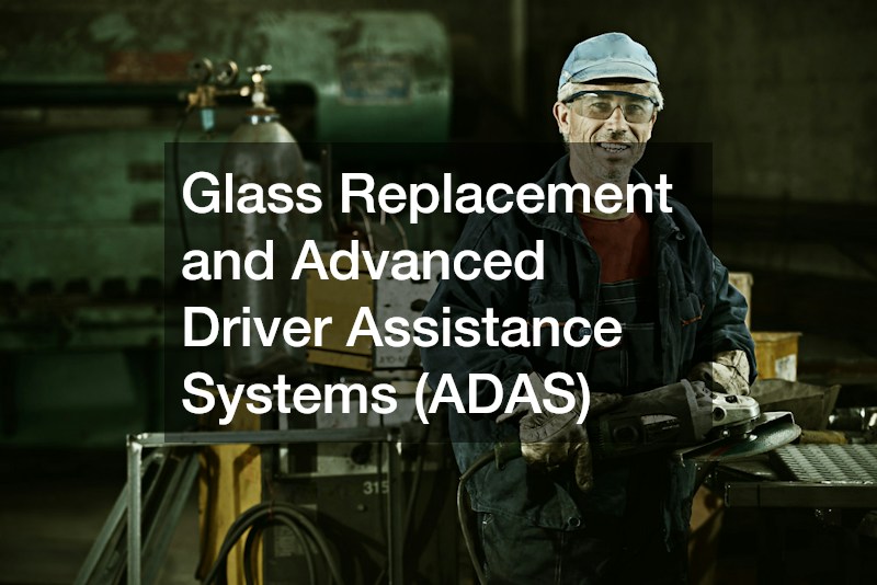Glass Replacement and Advanced Driver Assistance Systems (ADAS)