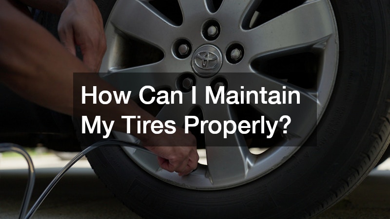 How Can I Maintain My Tires Properly?