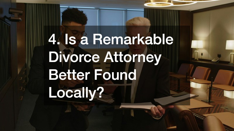 4. Is a Remarkable Divorce Attorney Better Found Locally?
