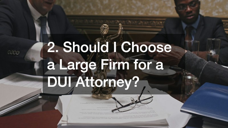 2. Should I Choose a Large Firm for a DUI Attorney?