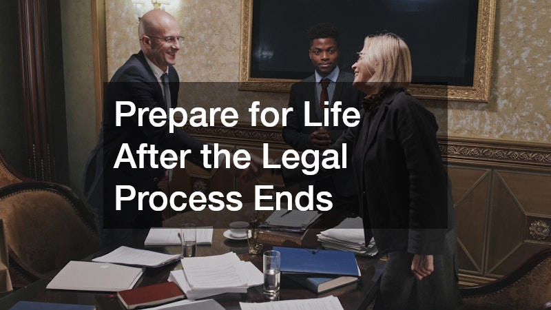 Prepare for Life After the Legal Process Ends