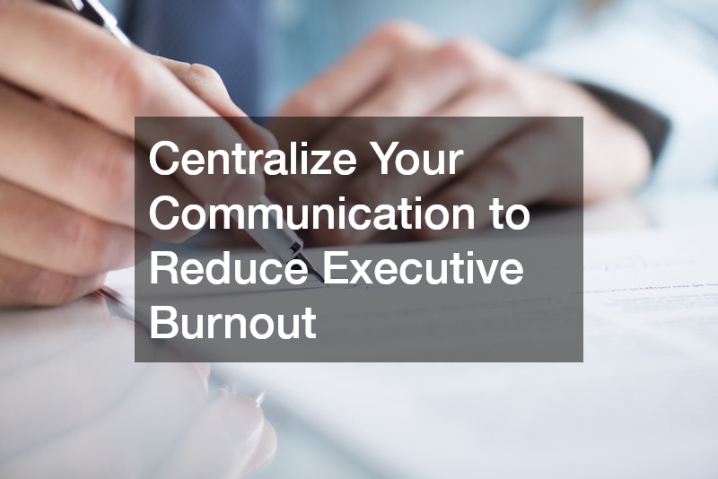 Centralize Your Communication to Reduce Executive Burnout
