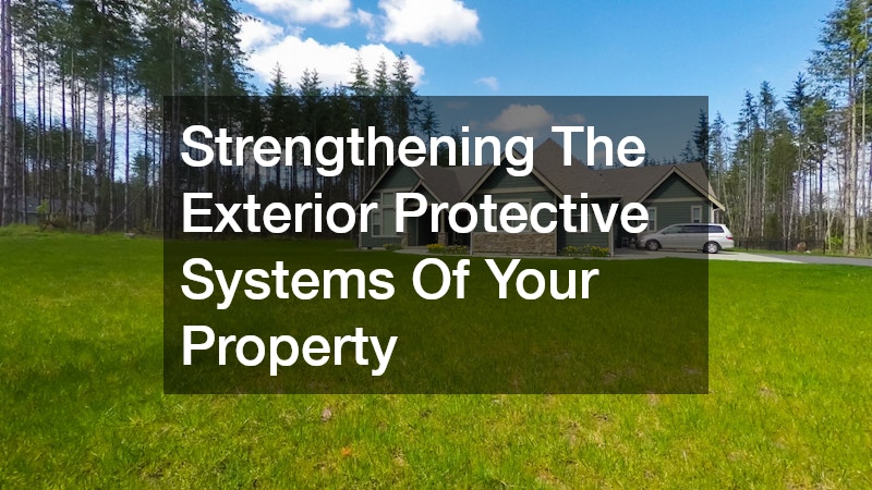 Strengthening The Exterior Protective Systems Of Your Property