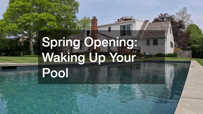 Spring Opening: Waking Up Your Pool